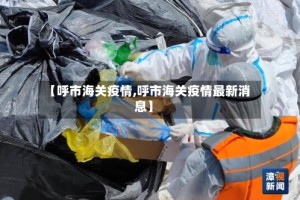 【呼市海关疫情,呼市海关疫情最新消息】