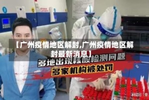 【广州疫情地区解封,广州疫情地区解封最新消息】