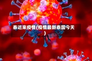 泰近来疫情(疫情最新泰国今天)