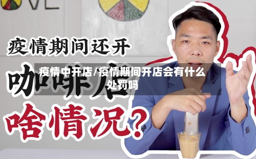 疫情中开店/疫情期间开店会有什么处罚吗-第1张图片