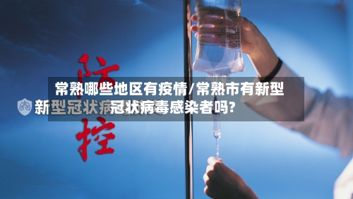 常熟哪些地区有疫情/常熟市有新型冠状病毒感染者吗?-第1张图片