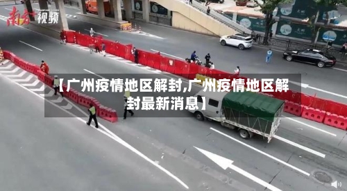 【广州疫情地区解封,广州疫情地区解封最新消息】-第2张图片