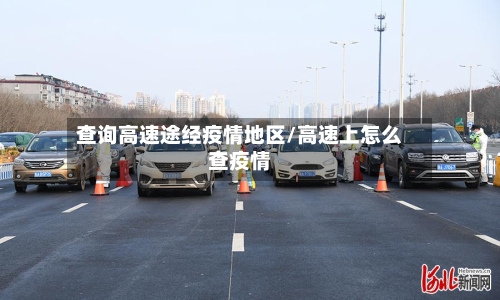 查询高速途经疫情地区/高速上怎么查疫情-第1张图片