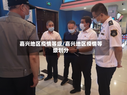嘉兴地区疫情等级/嘉兴地区疫情等级划分-第1张图片